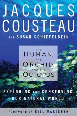 The Human, the Orchid, and the Octopus, by Cousteau & Schiefelbein