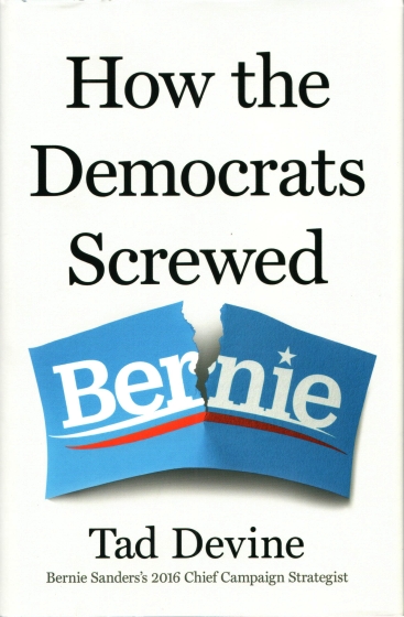 How the Democrats Screwed Bernie, by Tad Devine