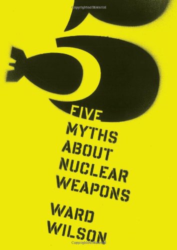 Five Myths about Nuclear Weapons, by Ward Wilson