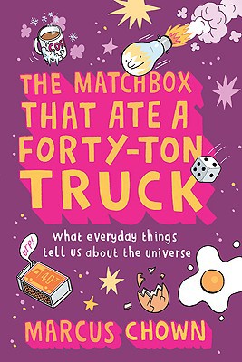 The Matchbox that Ate a Forty-Ton Truck, by Marcus Chown