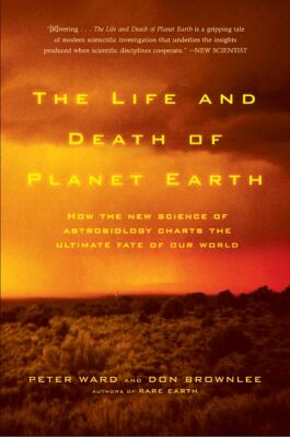 The Life and Death of Planet Earth, by Ward & Brownlee